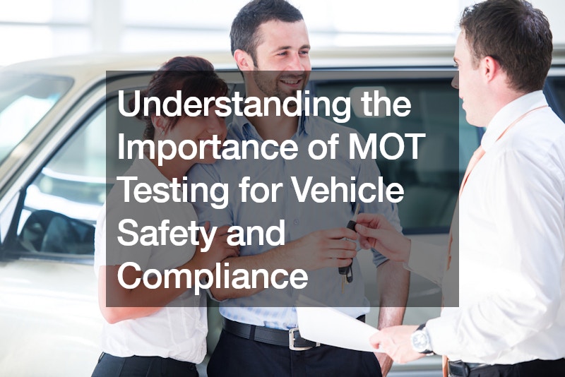 Understanding the Importance of MOT Testing for Vehicle Safety and Compliance