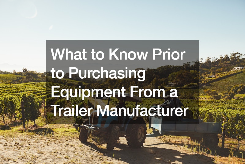 What to Know Prior to Purchasing Equipment From a Trailer Manufacturer