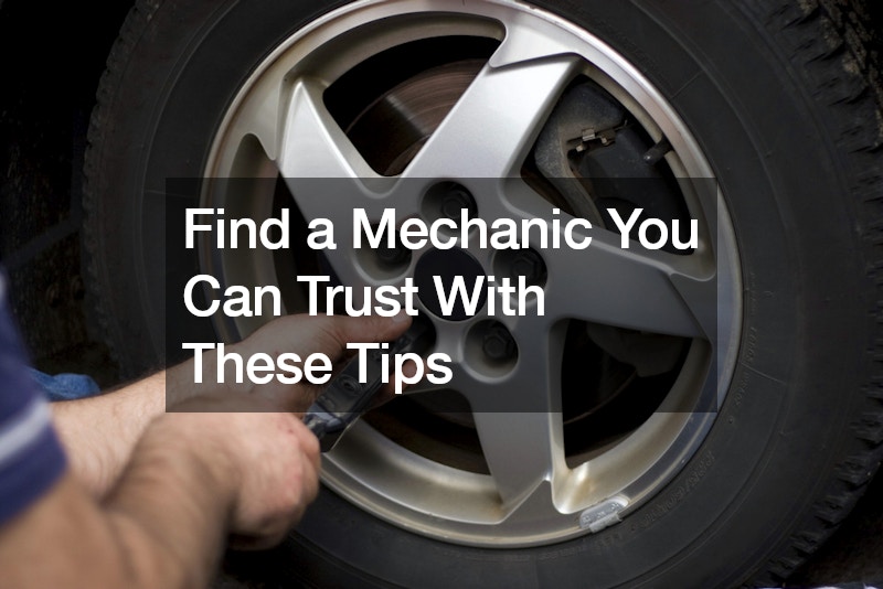 Find a Mechanic You Can Trust With These Tips