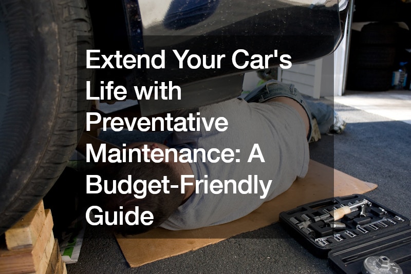 Extend Your Cars Life with Preventative Maintenance A Budget-Friendly Guide