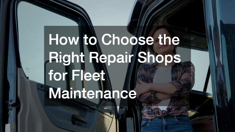 How to Choose the Right Repair Shops for Fleet Maintenance