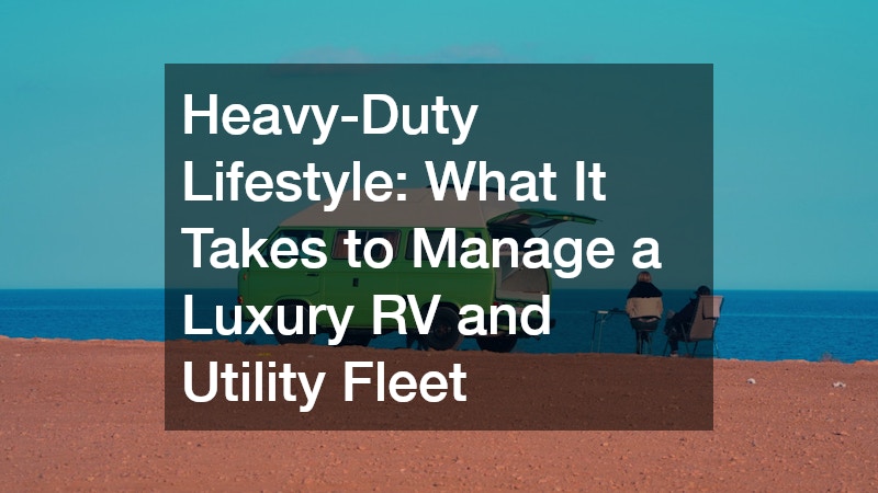 Heavy-Duty Lifestyle What It Takes to Manage a Luxury RV and Utility Fleet