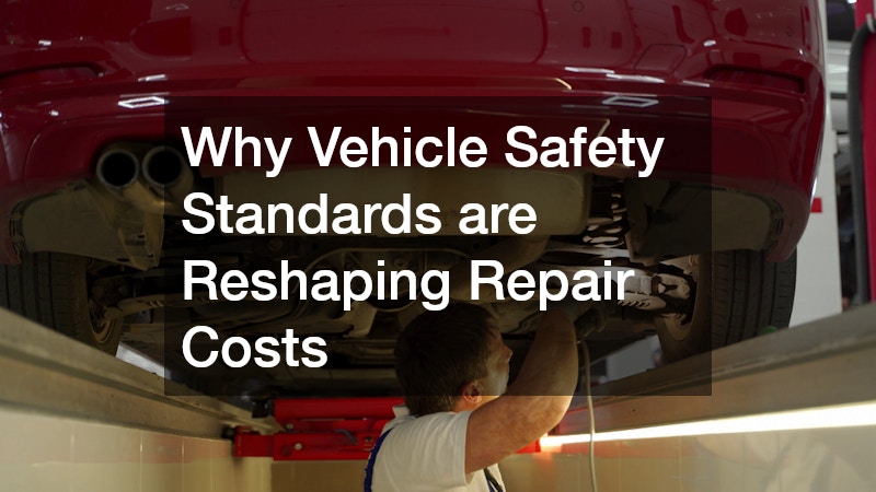 Why Vehicle Safety Standards are Reshaping Repair Costs
