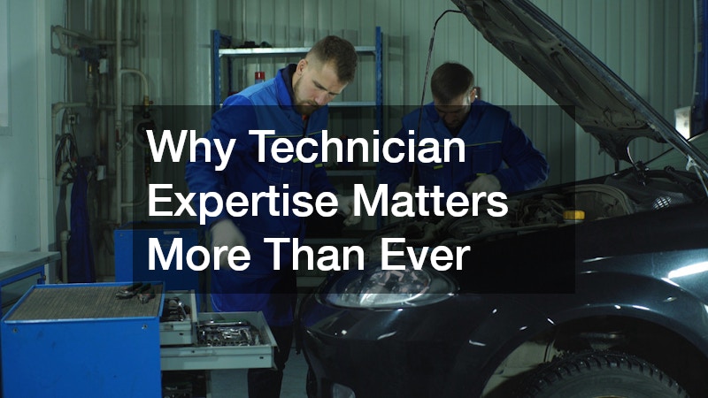 Why Technician Expertise Matters More Than Ever