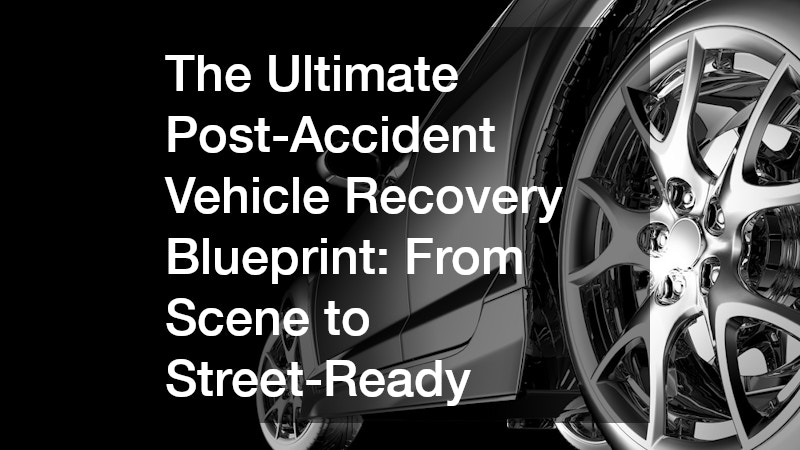 The Ultimate Post-Accident Vehicle Recovery Blueprint From Scene to Street-Ready
