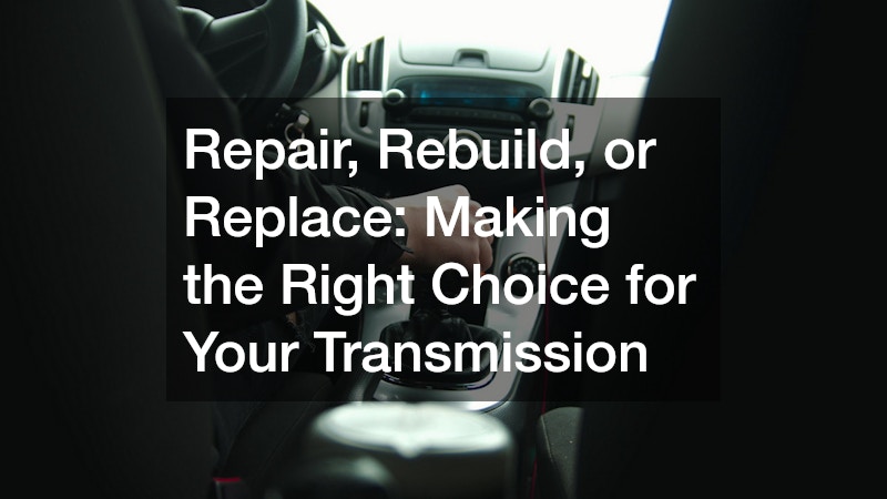 Repair, Rebuild, or Replace Making the Right Choice for Your Transmission