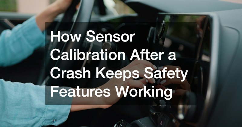 How Sensor Calibration After a Crash Keeps Safety Features Working